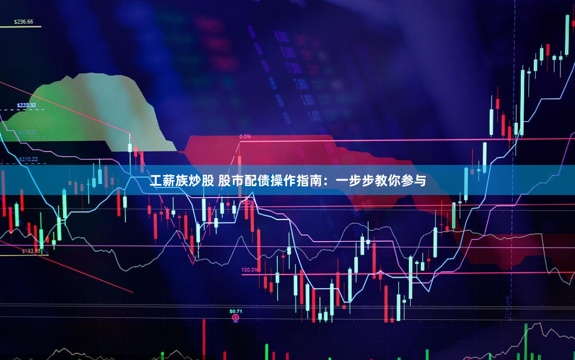 工薪族炒股 股市配债操作指南：一步步教你参与