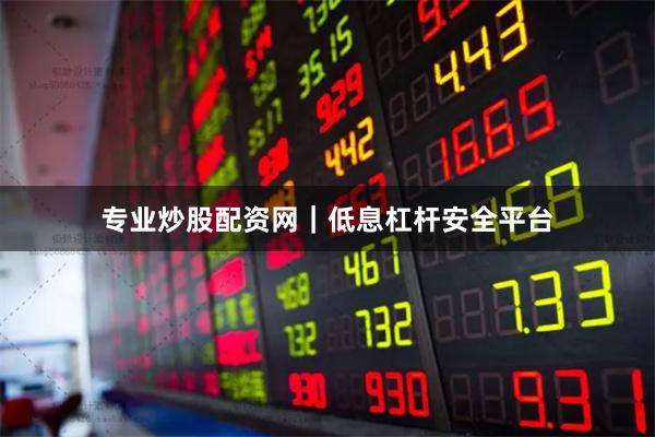 专业炒股配资网｜低息杠杆安全平台