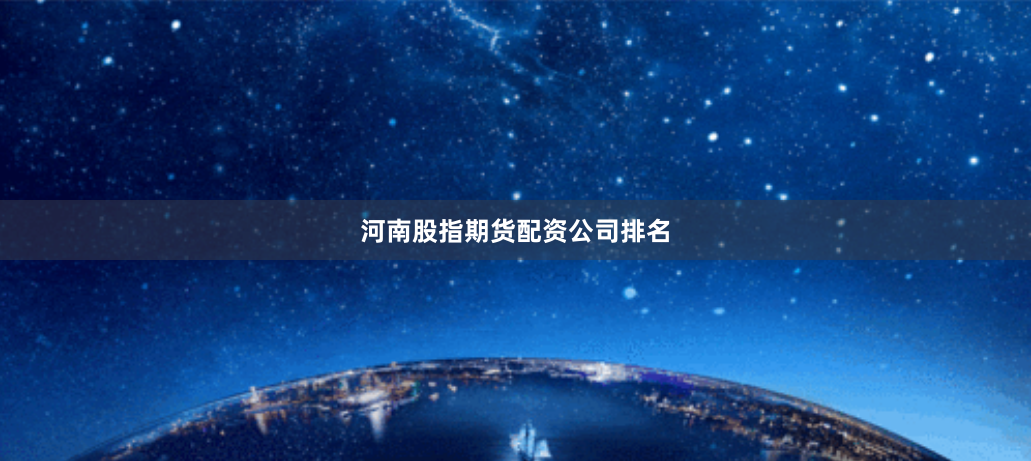 河南股指期货配资公司排名
