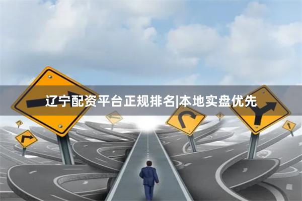 辽宁配资平台正规排名|本地实盘优先